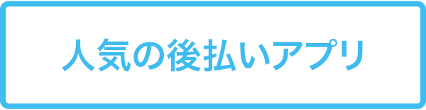 人気の後払いアプリ
